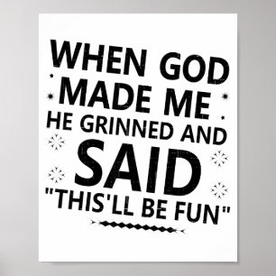 Als Gott mich erschuf, grinste er und sagte, das w Poster