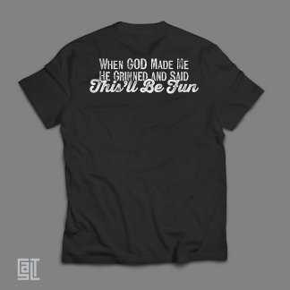 Als Gott mich erschuf, grinste er und sagte, das w T-Shirt