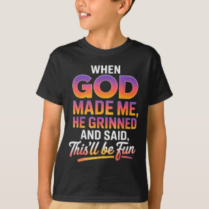 Als Gott mich erschuf, grinste er und sagte, das w T-Shirt
