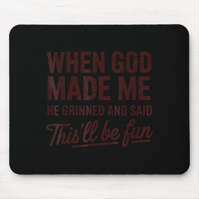 Als Gott mich erschuf, sagte er, das wird ein Spaß Mousepad (Vorne)