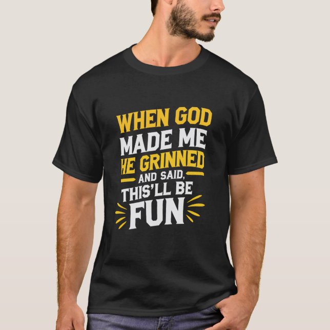 Als Gott mich erschuf, sagte er, das wird ein Spaß T-Shirt (Vorderseite)