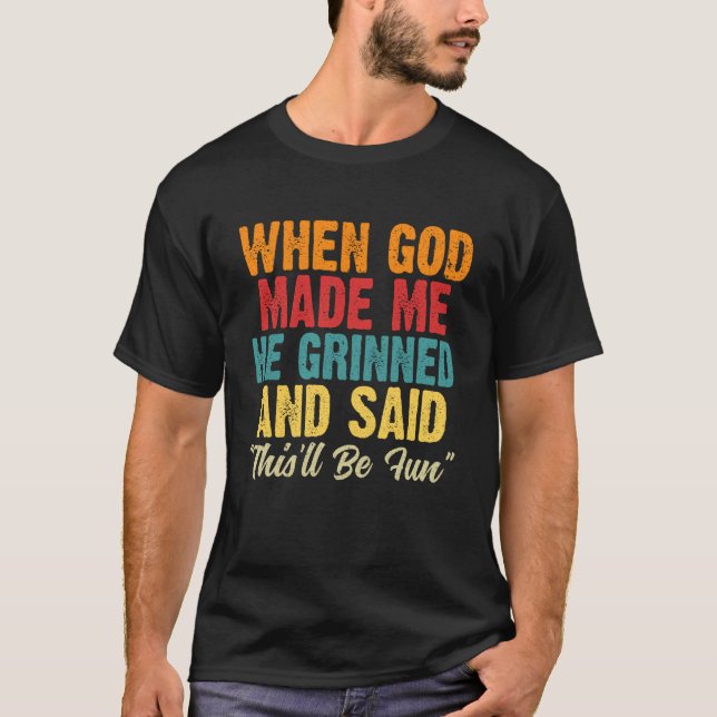 Als Gott mich erschuf, sagte er, das wird ein Spaß T-Shirt (Vorderseite)