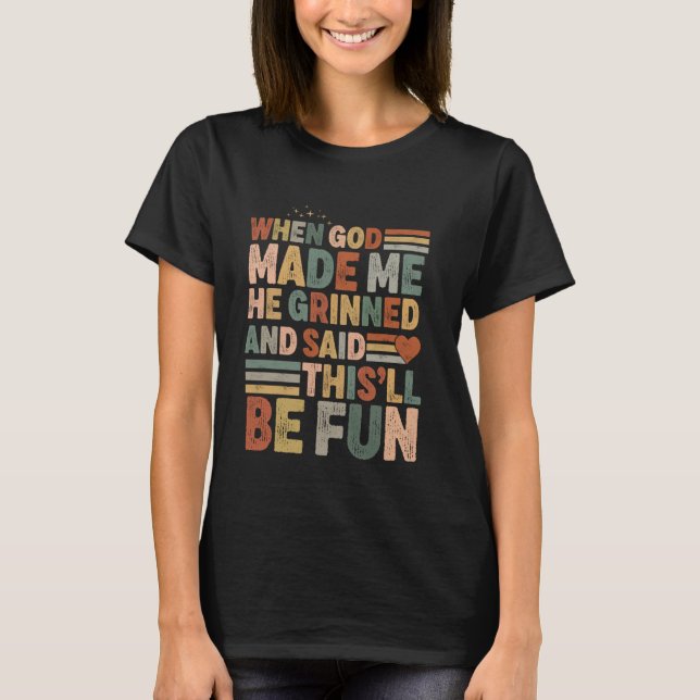 Als Gott mich erschuf, sagte er, das wird lustig C T-Shirt (Vorderseite)