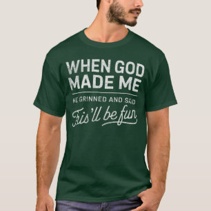 Als Gott mich erschuf, sagte er, ich werde christl T-Shirt