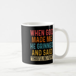 Als Gott mich machte, sagte er, das sei Spaß Kaffeetasse