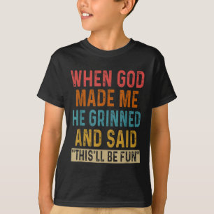 Als Gott mich machte, sagte er, das sei Spaß T-Shirt