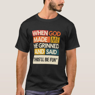 Als Gott mich machte sagte er Das wird ein Spaß T-Shirt