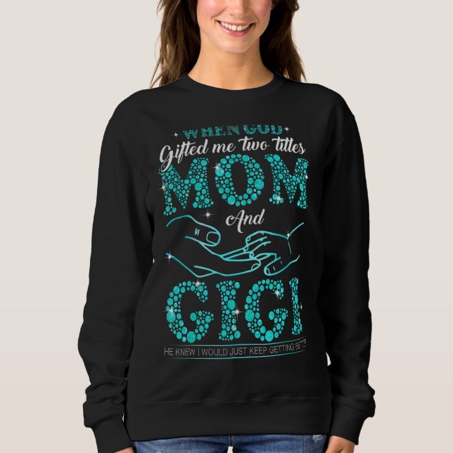Als Gott mir zwei Titel gab Mama und Gigi Mutter' Sweatshirt (Vorderseite)