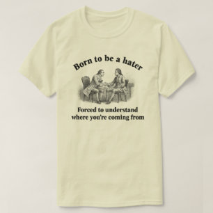 Als Hasser geboren Gezwungen zu verstehen, woher d T-Shirt