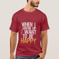 Als ich aufwuchs, Wollte ich glücklich T - Shirt z