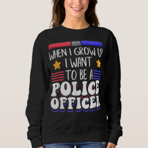 Als ich aufwuchs, Wollte ich, Polizeibeamter zu we Sweatshirt