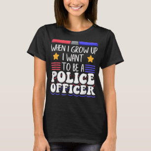 Als ich aufwuchs, Wollte ich, Polizeibeamter zu we T-Shirt