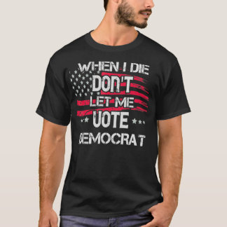 Als ich Die, Lass mir nicht für Demokrat Funny Pol T-Shirt