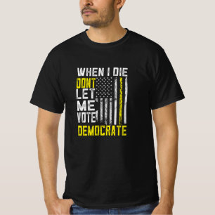 Als ich Die, Ließ ich nicht für Demokraten T - Shi T-Shirt