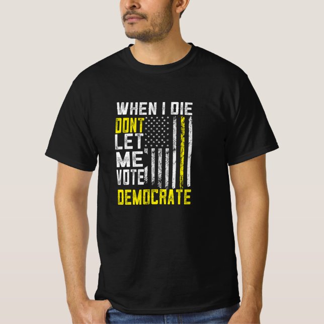 Als ich Die, Ließ ich nicht für Demokraten T - Shi T-Shirt (Vorderseite)