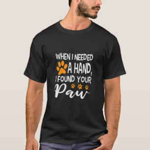 Als ich eine Hand brauchte, fand ich deine Paw T-Shirt