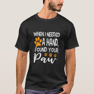 Als ich eine Hand brauchte, fand ich deine Paw T-Shirt