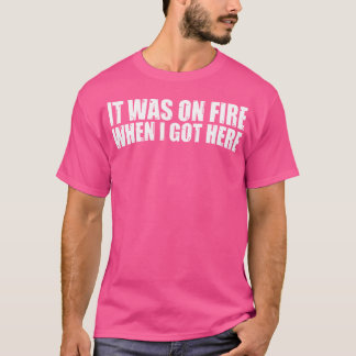 Als ich hier Got, war es am Feuer - T-Shirt