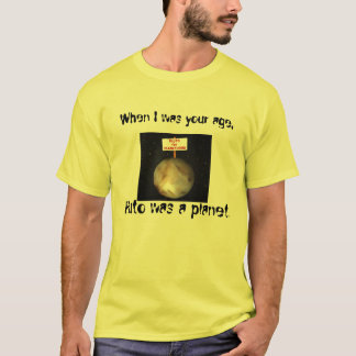 Als ich Ihr Alter war, war Pluto ein Planet T-Shirt