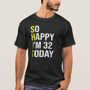 Also glücklich bin ich heute 32, 32 Jahre alt, 32. T-Shirt