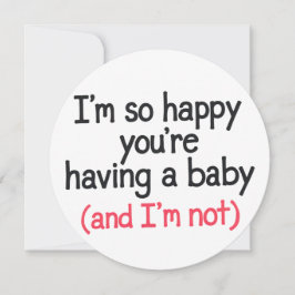 Also glücklich, dass du ein Baby hast und ich bin  Einladung