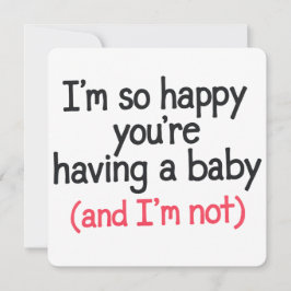 Also glücklich, dass du ein Baby hast und ich bin  Einladung