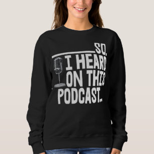Also hörte ich dieses Podcast-T-Shirt Funny Women Sweatshirt