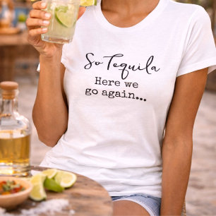 Also Tequila, hier gehen wir wieder los T-Shirt
