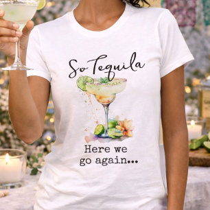 Also Tequila, hier gehen wir wieder von vorne los T-Shirt