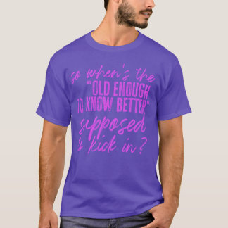 Also wann soll das alte genug um besser zu wissen T-Shirt