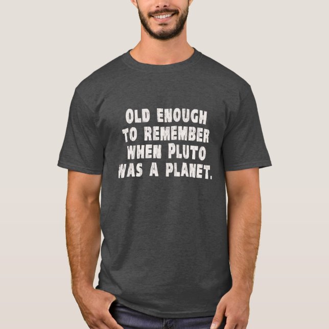 Alt genug sich erinnern, an als Pluto ein Planet T-Shirt (Vorderseite)