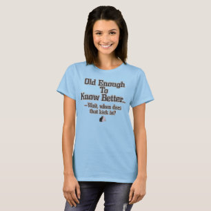 Alt genug, um es besser zu wissen… T-Shirt