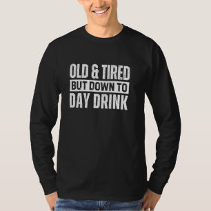 Alt und müde, aber bis zum heutigen Tag trinken T-Shirt
