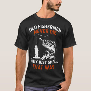 Alte Fischer sterben nie, sie riechen nur so T-Shirt
