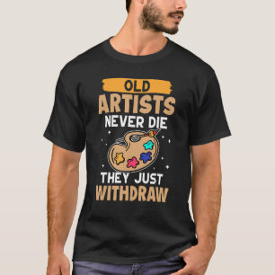 Alte Künstler haben nie Die, dass sie sich einfach T-Shirt