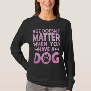 Alter Doesnu2019t ist wichtig, wenn Sie ein Hundeb T-Shirt
