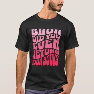 Alter hast du deine Bücher überhaupt zurückgegeben T-Shirt