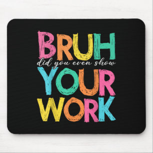 Alter Hast du überhaupt deine Arbeit gezeigt Humor Mousepad