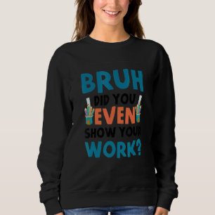 Alter, hast du überhaupt deine Arbeit gezeigt  Mat Sweatshirt