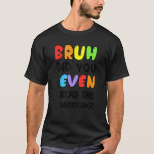 Alter, hast du überhaupt die Anweisungen gelesen S T-Shirt