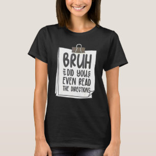 Alter, hast du überhaupt die Anweisungen gelesen T-Shirt