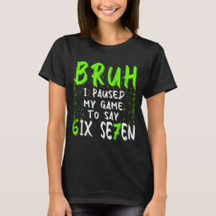 Alter ich habe mein Spiel pausiert um Six Seven lu T-Shirt