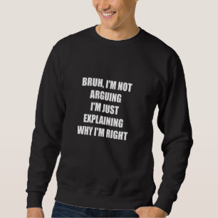 Alter, ich streite nicht, ich erkläre nur, warum i sweatshirt