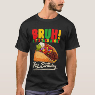 Alter, lass uns taco-mäßig über meinen Geburtstag  T-Shirt