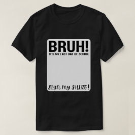 Alter! Mein letzter Schultag, unterschreib mein Sh T-Shirt