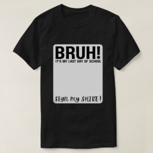 Alter! Mein letzter Schultag, unterschreib mein Sh T-Shirt