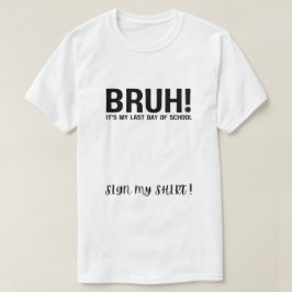Alter! Mein letzter Schultag, unterschreib mein Sh T-Shirt