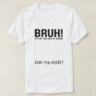 Alter! Mein letzter Schultag, unterschreib mein Sh T-Shirt