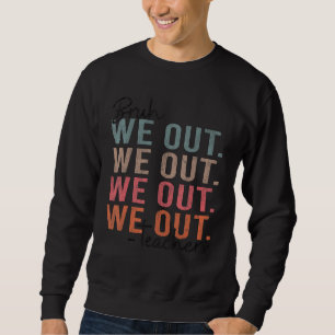 Alter, wir hauen ab. Lehrer, frohen letzten Schult Sweatshirt