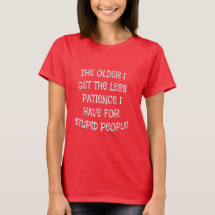 Ältere Menschen: Ich bekomme weniger Geduld für Sh T-Shirt